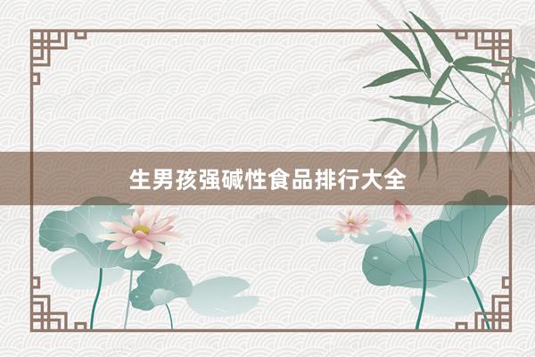 生男孩强碱性食品排行大全