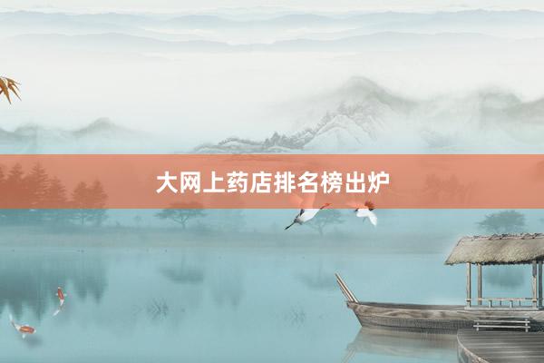 大网上药店排名榜出炉